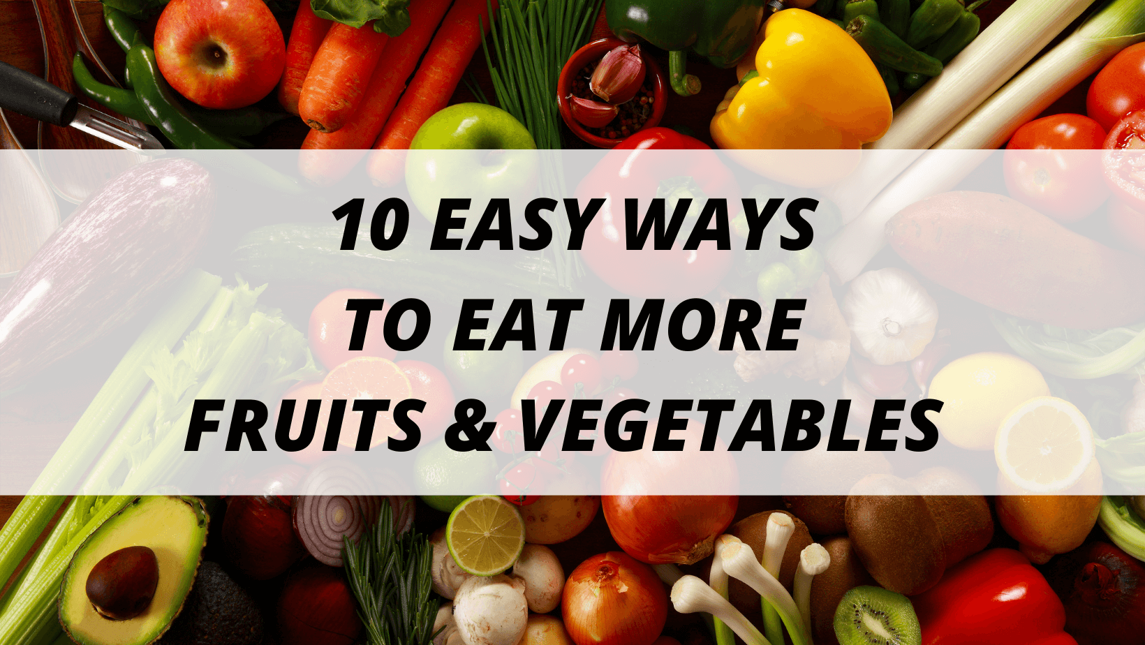 10 Easy Ways to Eat More Fruits & Vegetables This Summer - North ...